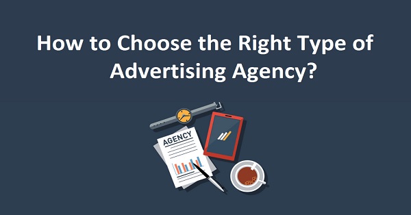 How to Choose the Right Type of Advertising Agency?