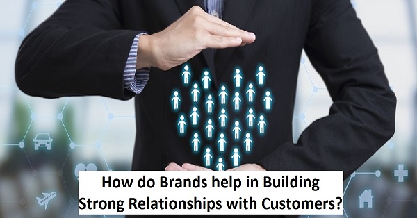 How do Brands help in Building Strong Relationships with Customers?